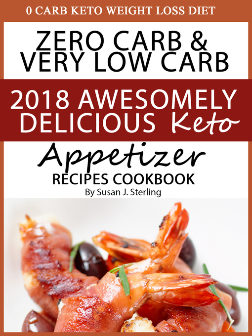 Title details for 0 Carb Keto Weight Loss Diet Zero Carb & Very Low Carb 2018 Awesomely Delicious Keto Appetizer Recipes Cookbook by Susan J. Sterling - Wait list
